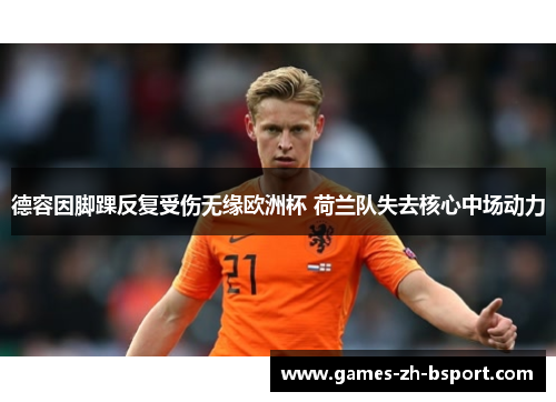 德容因脚踝反复受伤无缘欧洲杯 荷兰队失去核心中场动力