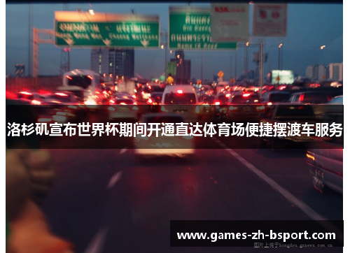 洛杉矶宣布世界杯期间开通直达体育场便捷摆渡车服务 洛杉矶宣布世界杯期间开通直达体育场便捷摆渡车服务